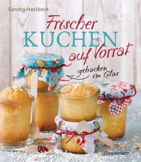 Frischer Kuchen auf Vorrat   gebacken im Glas  Mindestens 6 Monate haltbar