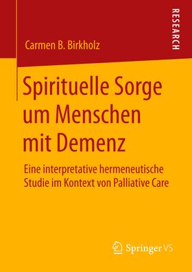 Spirituelle Sorge um Menschen mit Demenz Eine interpretative hermeneutische Studie im Kontext von...