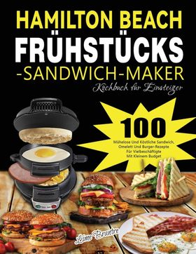 Hamilton Beach Frühstücks-Sandwich-Maker Kochbuch für Einsteiger 100 Mühelose Und Köstliche Sandw...