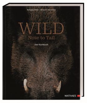 Wild Nose to Tail. 70 außergewöhnliche Wildrezepte von Spitzenkoch Wolfgang Müller und Profi-Know...