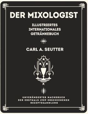 Der Mixologist Illustriertes internationales Getränkebuch von Carl A. Seutter