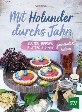 Mit Holunder durchs Jahr Blüten, Beeren, Blätter & Rinde