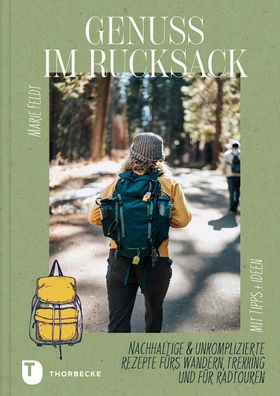Genuss im Rucksack Nachhaltige & unkomplizierte Rezepte fürs Wandern, Trekking und für Radtouren....