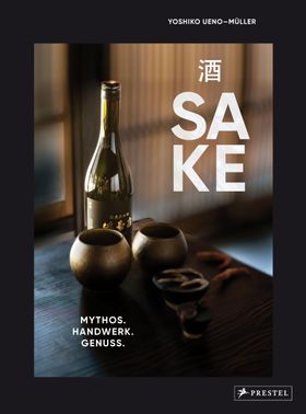 Sake Mythos – Handwerk – Genuss - Alles über Japans Nationalgetränk: Sake-Typen, Produktion, Brau...