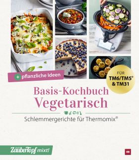 mein ZauberTopf mixt! Basis-Kochbuch Vegetarisch Schlemmergerichte für Thermomix®