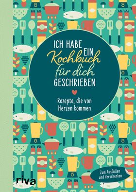 Ich habe ein Kochbuch für dich geschrieben Rezepte, die von Herzen kommen. Zum Ausfüllen und Vers...