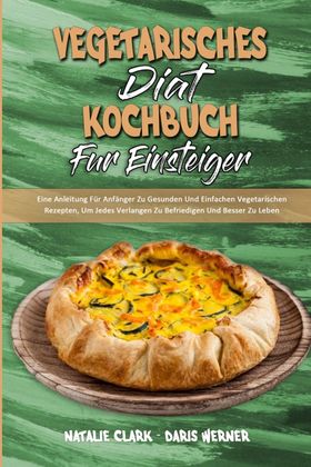 Vegetarisches Diät-Kochbuch Für EinsteigerF Eine Anleitung Für Anfänger Zu Gesunden Und Einfachen...