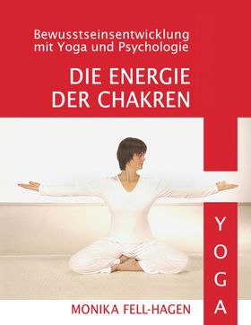 Die Energie der Chakren Bewusstseinsentwicklung mit Yoga und Psychologie