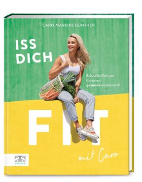 Iss dich fit mit Caro Schnelle Rezepte für einen gesunden Lebensstil