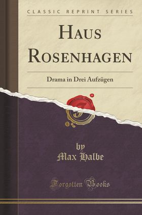 Haus Rosenhagen: Drama in Drei Aufzügen (Classic Reprint) Drama in Drei Aufzügen (Classic Reprint...