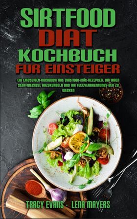 Sirtfood-Diät-Kochbuch Für Einsteiger Ein Einsteiger-Kochbuch Mit Sirtfood-Diät-Rezepten, Um Ihre...