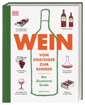 Wein Vom Einsteiger zum Kenner. Der illustrierte Guide. Verstehen, kaufen, verkosten und pairen: ...