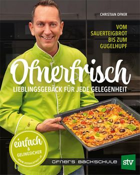 Ofnerfrisch Lieblingsgebäck für jede Gelegenheit; Vom Sauerteigbrot bis zum Gugelhupf