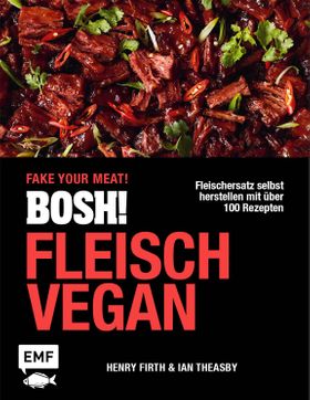 BOSH! Fleisch vegan – Fake your Meat! Fleischersatz selbst herstellen mit über 100 Rezepten: Von ...