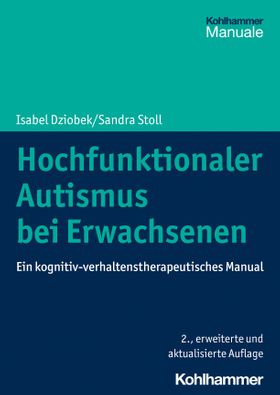 Hochfunktionaler Autismus bei Erwachsenen Ein kognitiv-verhaltenstherapeutisches Manual