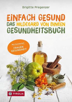 Einfach gesund. Das Hildegard von Bingen Gesundheitsbuch Mit der Heilkraft der Natur Krankheiten ...