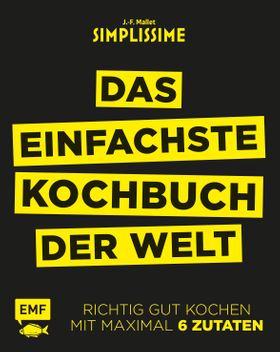 Simplissime – Das einfachste Kochbuch der Welt Richtig gut kochen mit maximal 6 Zutaten