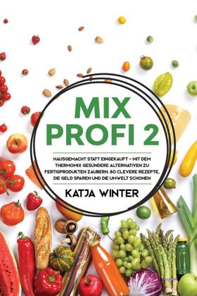 GER-MIXPROFI 2 Hausgemacht statt eingekauft - Mit dem Thermomix gesündere Alternativen zu Fertigp...