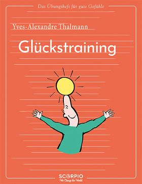 Das Übungsheft für gute Gefühle – Glückstraining
