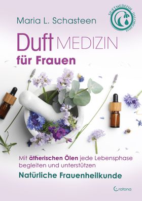 Duftmedizin für Frauen Mit ätherischen Ölen jede Lebensphase begleiten und unterstützen, Natürlic...