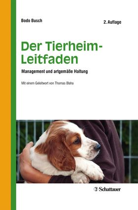 Der Tierheim-Leitfaden Management und artgemäße Haltung - Mit einem Geleitwort von Thomas Blaha