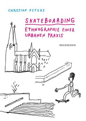 Skateboarding Ethnographie einer urbanen Praxis. Dissertationsschrift
