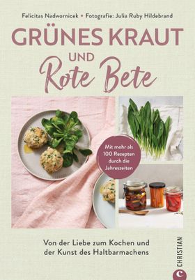 Grünes Kraut & Rote Bete Von der Liebe zum Kochen und der Kunst des Haltbarmachens.