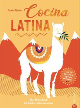 Kochbuch Lateinamerika – Cocina Latina Eine Reise durch die Küchen Lateinamerikas. Mit 70 Rezepte...