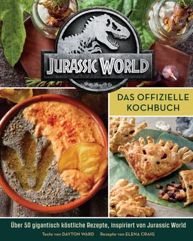 Jurassic World: Das offizielle Kochbuch Über 50 gigantisch köstliche Rezepte, inspiriert von Jura...