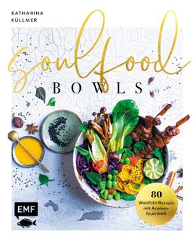 Soulfood Bowls – 80 Wohlfühl-Rezepte mit Aromenfeuerwerk