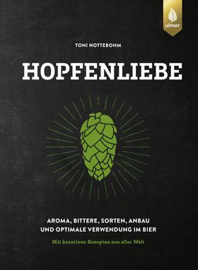 Hopfenliebe Aroma, Bittere, Sorten, Anbau und optimale Verwendung im Bier. Mit kreativen Rezepten...
