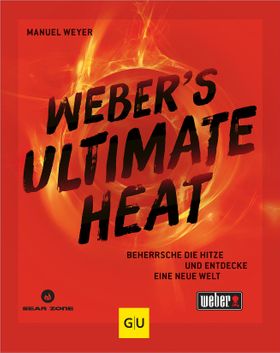 Weber`s ULTIMATE HEAT Beherrsche die Hitze und entdecke eine neue Welt: für jedes Lebensmittel di...
