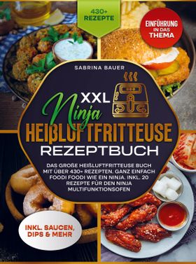 XXL Ninja Heißluftfritteuse Rezeptbuch Das große Heißluftfritteuse Buch mit über 430+ Rezepten.  ...