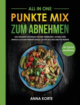 All In One Punkte Mix zum Abnehmen: Das gesunde Kochbuch für den Thermomix. Schnell und einfach s...