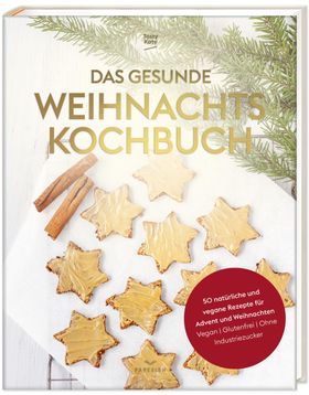 Das gesunde Weihnachtskochbuch 50 natürliche und vegane Rezepte für Advent und Weihnachten (vegan...