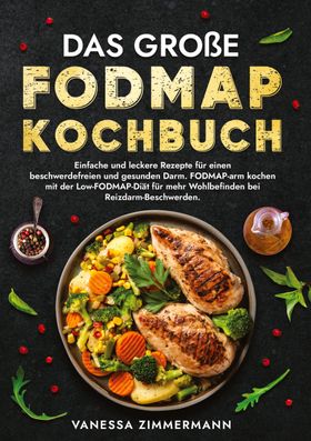 Das große Fodmap Kochbuch Einfache und leckere Rezepte für einen beschwerdefreien und gesunden Da...
