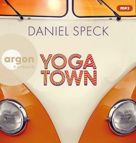 Yoga Town Roman | Der neue große Familienroman von Bestseller-Autor Daniel Speck (»Bella Germania...