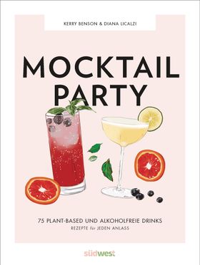 Mocktail Party 75 plant-based & alkoholfreie Drinks für jeden Anlass
