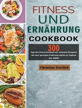 Fitness und Ernährung 300 Tage Das Fitness Kochbuch mit  einfachen Rezepten! Mit einer gesunden E...