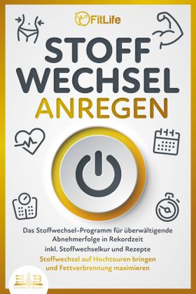 STOFFWECHSEL ANREGEN: Das Stoffwechsel-Programm für überwältigende Abnehmerfolge in Rekordzeit