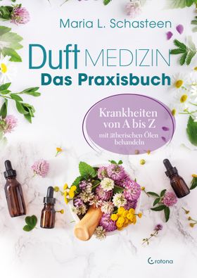 Duftmedizin – Das Praxisbuch – Krankheiten von A bis Z mit ätherischen Ölen behandeln