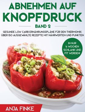 Abnehmen auf Knopfdruck Band 2 Gesunde Low Carb Ernährungspläne für den Thermomix. In nur 6 Woche...