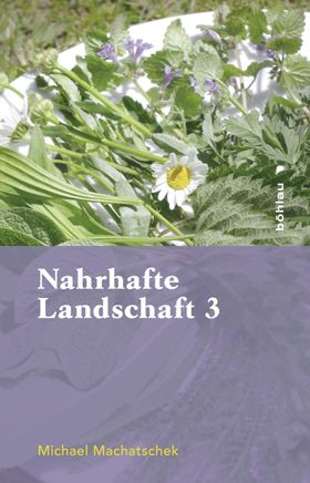 Nahrhafte Landschaft. Bd.3 Von Baumwässern, Fetthennen, Schaum- und Springkräutern, Ohrenpilzen, ...