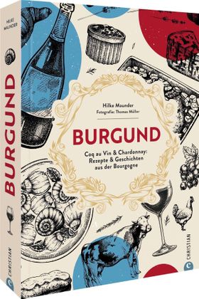 Kochbuch Frankreich – Burgund Coq au Vin & Chardonnay: Rezepte & Geschichten aus der Bourgogne