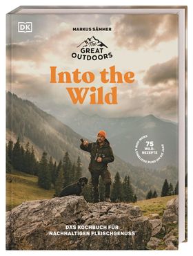 The Great Outdoors – Into the Wild Das Kochbuch für nachhaltigen Fleischgenuss