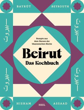Beirut - Das Kochbuch Rezepte aus dem Herzen der libanesischen Küche - gemeinsam orientalisch koc...
