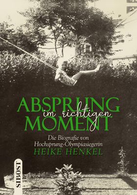Absprung im richtigen Moment Die Biografie von Hochsprung - Olympiasiegerin Heike Henkel