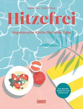 Hitzefrei Vegetarische Küche für heiße Tage. Die besten Rezepte zum Abkühlen
