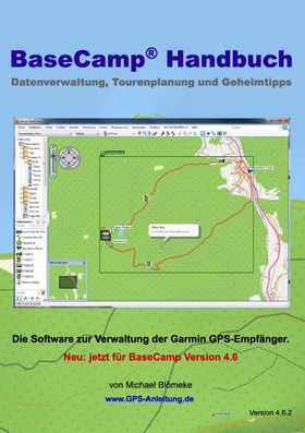 BaseCamp Handbuch 4.6 Datenverwaltung, Tourenplanung und Geheimtipps. Die Software zur Verwaltung...