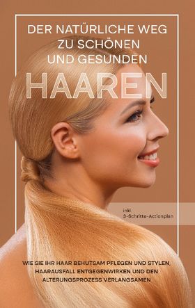 Der natürliche Weg zu schönen und gesunden Haaren: Wie Sie Ihr Haar behutsam pflegen und stylen,